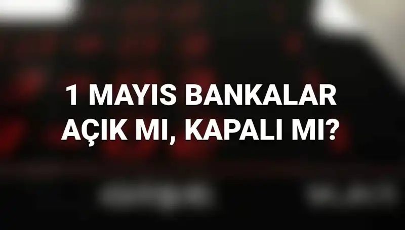 1 Mayıs İşçi Bayramı: Bankalar Açık mı, Kapalı mı?